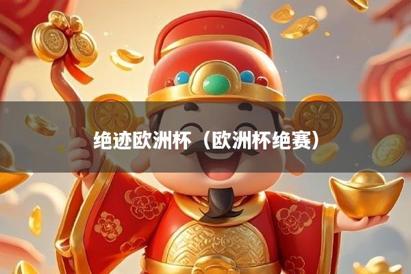 绝迹欧洲杯（欧洲杯绝赛）